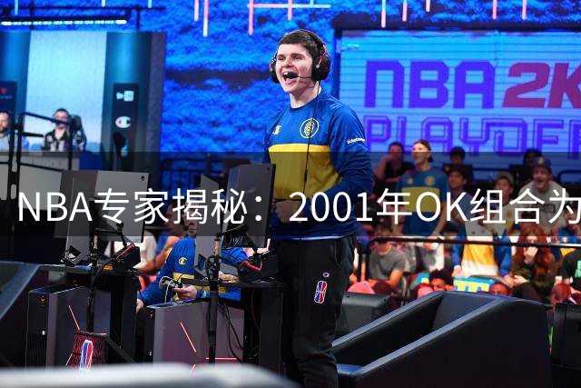 NBA专家揭秘：2001年OK组合为何被历史铭记？